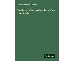 The Novels of Joseph Sheridan Le Fanu - Uncle Silas
