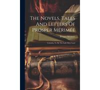 The Novels, Tales And Letters Of Prosper Mérimée: Colomba, Tr. By The Lady Mary Loyd