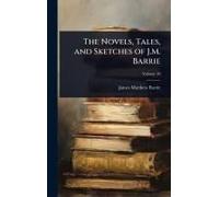 The Novels, Tales, And Sketches Of J.M. Barrie