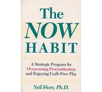 The Now Habit: A Strategic Program for Overcoming Procrastination and Enjoying Guilt-Free Play