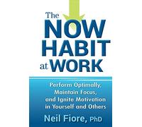 The Now Habit at Work – Optimisez performances et concentration, stimulez la motivation – Wiley-VCH