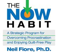 The Now Habit: Un programme stratégique pour surmonter la procrastination et profiter d'un jeu sans culpabilité
