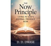 The Now Principle: Living In God's Eternal Presence Now