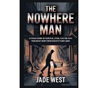 THE NOWHERE MAN: UNTOLD STORY OF SURVIVAL, PTSD, AND THE MAN WHO BUILT HOPE FROM SOCIETY'S DISCARDS