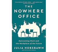 The Nowhere Office: Reinventing Work and the Workplace of the Future