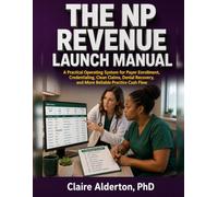 The NP Revenue Launch Manual: A Practical Operating System for Payer Enrollment, Credentialing, Clean Claims, Denial Recovery, and More Reliable Practice Cash Flow