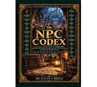 The NPC Codex: A Colossal Collection of 1,000 NPCs, Personalities, Motivations, Secrets & Story Hooks for Fantasy Roleplaying