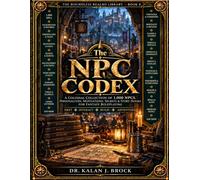 The NPC Codex: A Colossal Collection of 1,000 NPCs, Personalities, Motivations, Secrets & Story Hooks for Fantasy Roleplaying