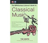 The Npr Curious Listener's Guide to Classical Music Tim Smith (Auteur)