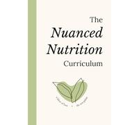 The Nuanced Nutrition Curriculum: An Educational Resource Written by Students, Dietitians, and Psychologists to Help You Become a Zestful, Empowered, and Nuanced Eater