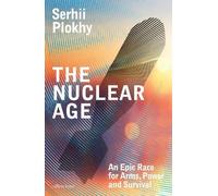 The Nuclear Age: An Epic Race for Arms, Power and Survival