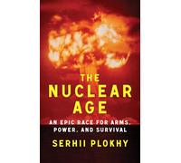 The Nuclear Age: An Epic Race for Arms, Power and Survival