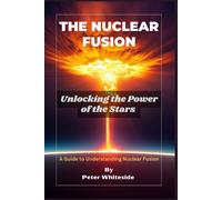 The Nuclear Fusion: Unlocking The Power Of The Stars A Guide To Understanding Nuclear Fusion