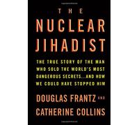 The Nuclear Jihadist: The True Story of the Man Who Sold the World's Most Dangerous Secrets...And How We Could Have Stopped Him