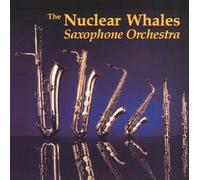 The Nuclear Whales Saxophone Orchestra - The Nuclear Whales