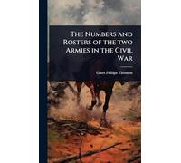 The Numbers and Rosters of the two Armies in the Civil War