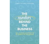 The Numbers Behind The Business: TAX, STRUCTURE & SYSTEMS FOR THE MODERN UK ENTREPRENEUR