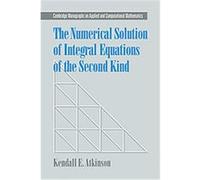 The Numerical Solution of Integral Equations of the Second Kind, Cambridge Monographs on Applied and Computational Mathematics Kendall E. Atkinson (Auteur)