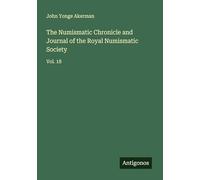 The Numismatic Chronicle and Journal of the Royal Numismatic Society: Vol. 18