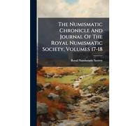 The Numismatic Chronicle And Journal Of The Royal Numismatic Society, Volumes 17-18