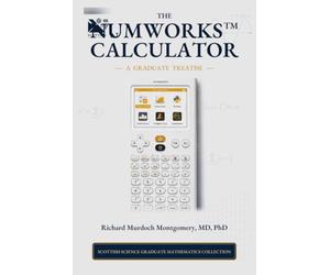 The NumWorks Scientific and Graphing Calculator: A Graduate Treatise from Elementary Calculation to Python, Modelling, Data, and Applied Mathematics