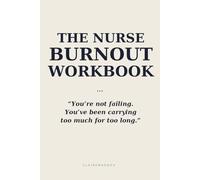 The Nurse Burnout Workbook: A 14-Day Reset Plan for Exhausted Nurses to Reduce Stress, Recover from Burnout, and Reclaim Your Energy Without Quitting Healthcare