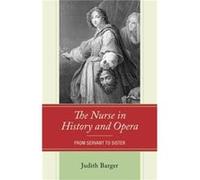 The Nurse in History and Opera From Servant to Sister by Judith Barger Judith Barger (Auteur)