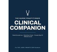 The Nurse Practitioner Clinical Companion: Patient Encounter Log, Clinical Hours Tracker, Preceptor Sign-Off & Reflection Journal for NP Students (FNP, AGNP, PMHNP & DNP)