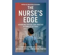 The Nurse’s Edge: Advancing Critical Care Practice in Complex Settings: A Comprehensive Guide for Advanced Critical Care Nursing Practice