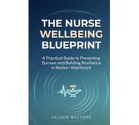 The Nurse Wellbeing Blueprint: A Practical Guide to Preventing Burnout and Building Resilience in Modern Healthcare