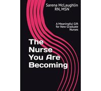 The Nurse You Are Becoming: A Meaningful Gift for New Graduate Nurses