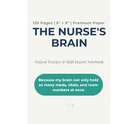The Nurse's Brain: Patient Tracker & Shift Report Notebook: 6x9 Inch Pocket Brain Sheet Book for Registered Nurses, Nursing Students, and Healthcare Professionals | 120 Pages