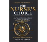 The Nurse's Choice: 250+ Real World Nursing Dilemmas, Career Decisions, Ethical Challenges and Reflection Exercises.