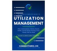 The Nurse's Complete Guide to Utilization Management: Prior Authorizations, Criteria, Denials, DOFRs, and the Remote Nursing Career Nobody Told You About