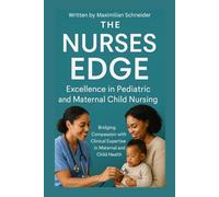 THE NURSE'S EDGE: Excellence in Pediatric and Maternal Child Nursing: Bridging Compassion with Clinical Expertise in Maternal and Child Health
