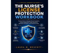 The Nurse's License Protection Workbook: Practical Tools to Navigate Board Complaints, Unsafe Assignments, Scope Questions, Workplace Discipline, and Professional Risk