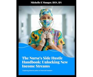 The Nurse's Side Hustle Handbook: Unlocking New Income Streams: Exploring Diverse Paths to Financial Freedom