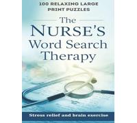 The Nurse's Word Search Therapy Puzzle Book: 100 Relaxing Large Print Puzzles with Medical Terminology, Nursing Procedures, and Healthcare Vocabulary for Stress Relief