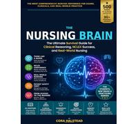 The Nursing Brain: The Ultimate Survival Guide for Clinical Reasoning, NCLEX Success, and Real-World Nursing
