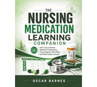 The Nursing Medication Learning Companion: 500+ Easy-to-Review Medication Explanations, Drug Categories, Side Effects, and Patient Safety Concepts