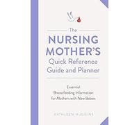 The Nursing Mother's Quick Reference Guide And Planner