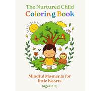 The Nurtured Child Coloring Book: Mindful Moments for Little Hearts (Ages 3-5) A gentle, developmentally appropriate coloring book to nurture emotional awareness, mindfulness, and connection.