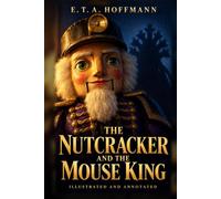 The Nutcracker and the Mouse King (Illustrated): A Marginalia Classics Edition - Annotated, With 18 New Illustrations, the Serapion Frame, the Ballet in Its Makers’ Own Words, 32 Endnotes & Essays
