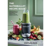 The Nutribullet Recipe Book: Healthy Smoothies And More Diabetic-Friendly, Cardiac-Friendly, Cholesterol-Lowering Recipes And Many More!