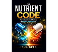 THE NUTRIENT CODE: Proven Supplement Pairings to Multiply Absorption and Stop Wasting Money