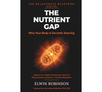 The Nutrient Gap: Why Your Body is Secretly Starving: Address Your Hidden Deficiencies, Feed Your Mitochondria, and Restore a Youthful Metabolism