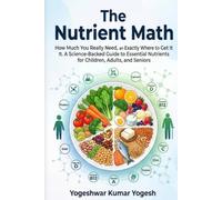 THE NUTRIENT MATH: How Much You Really Need, and Exactly Where to Get It