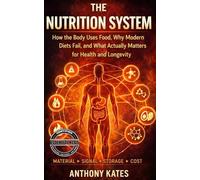 The Nutrition system: How the Body Uses Food, Why Modern Diets Fail, and What Actually Matters for Health and Longevity