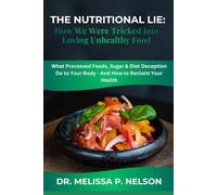 THE NUTRITIONAL LIE: How We Were Tricked into Loving Unhealthy Food: What Processed Foods, Sugar & Diet Deception Do to Your Body - And How to Reclaim Your Health