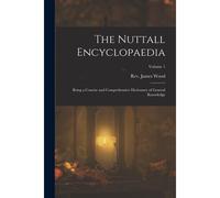 The Nuttall Encyclopaedia: Being A Concise And Comprehensive Dictionary Of General Knowledge; Volume 1